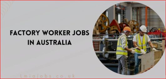 Factory Worker Needed in Sydney Australia 2024 – Apply Online